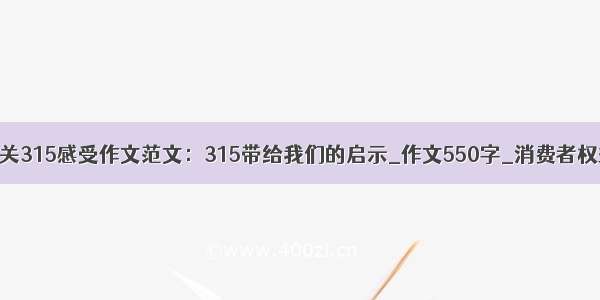 五年级有关315感受作文范文：315带给我们的启示_作文550字_消费者权益日作文