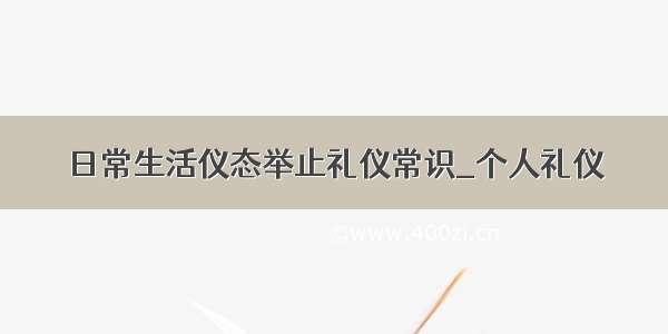 日常生活仪态举止礼仪常识_个人礼仪