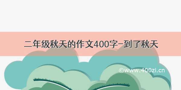 二年级秋天的作文400字-到了秋天