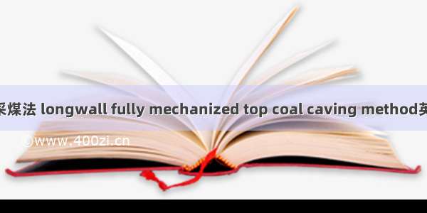 长壁综采放顶煤采煤法 longwall fully mechanized top coal caving method英语短句 例句大全