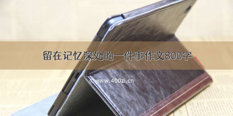 留在记忆深处的一件事作文800字