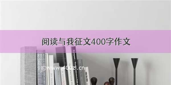 阅读与我征文400字作文