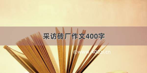 采访砖厂作文400字