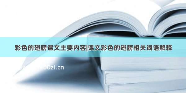 彩色的翅膀课文主要内容|课文彩色的翅膀相关词语解释