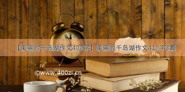 【美丽的千岛湖作文400字】美丽的千岛湖作文410字3篇