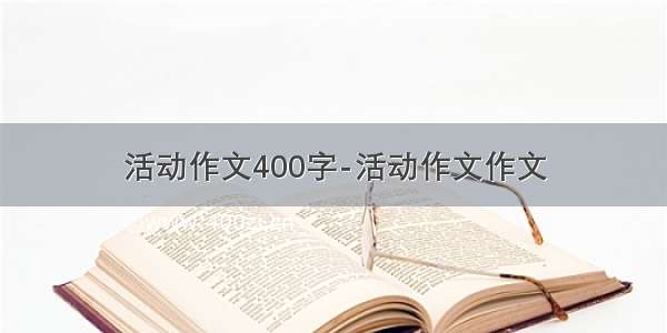 活动作文400字-活动作文作文