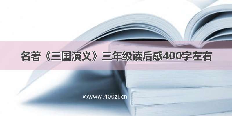 名著《三国演义》三年级读后感400字左右