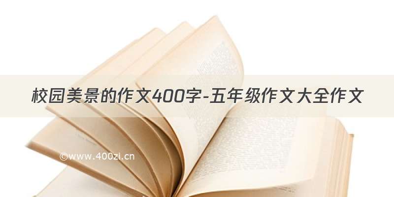 校园美景的作文400字-五年级作文大全作文