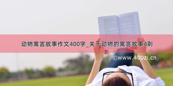 动物寓言故事作文400字_关于动物的寓言故事4则