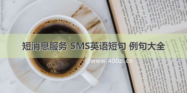 短消息服务 SMS英语短句 例句大全