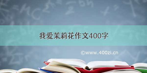 我爱茉莉花作文400字