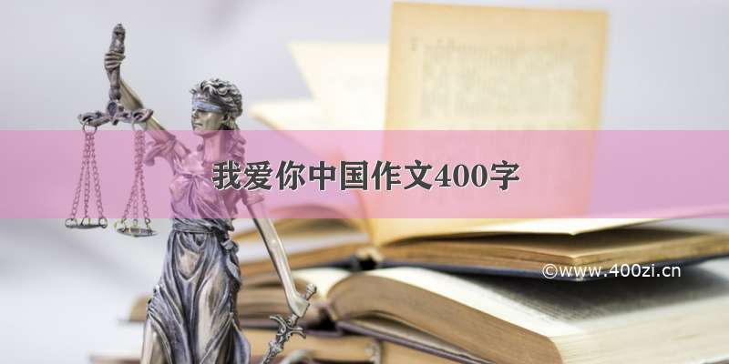 我爱你中国作文400字