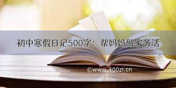 初中寒假日记500字：帮妈妈做家务活