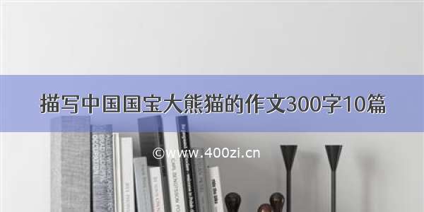 描写中国国宝大熊猫的作文300字10篇