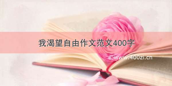 我渴望自由作文范文400字