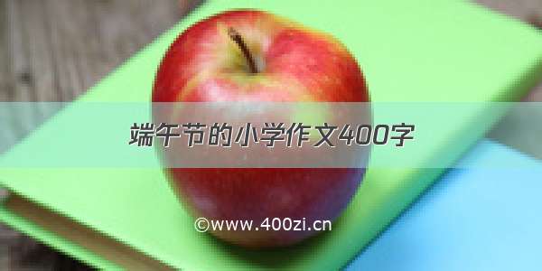 端午节的小学作文400字