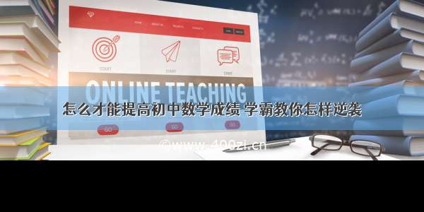 怎么才能提高初中数学成绩 学霸教你怎样逆袭