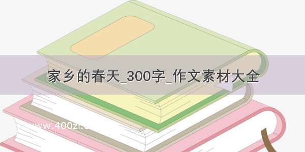 家乡的春天_300字_作文素材大全