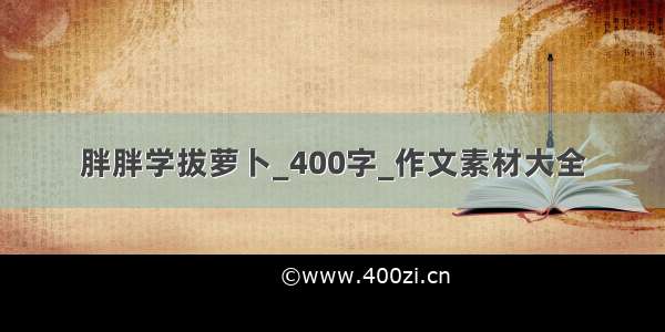 胖胖学拔萝卜_400字_作文素材大全