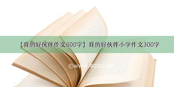 【我的好伙伴作文600字】我的好伙伴小学作文300字