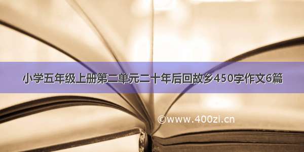 小学五年级上册第二单元二十年后回故乡450字作文6篇