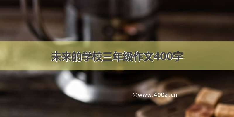 未来的学校三年级作文400字