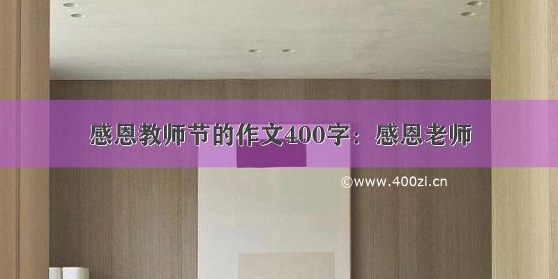 感恩教师节的作文400字：感恩老师