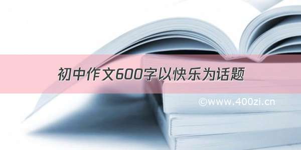 初中作文600字以快乐为话题