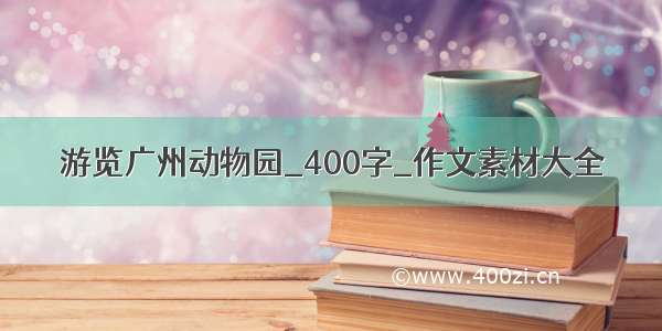 游览广州动物园_400字_作文素材大全