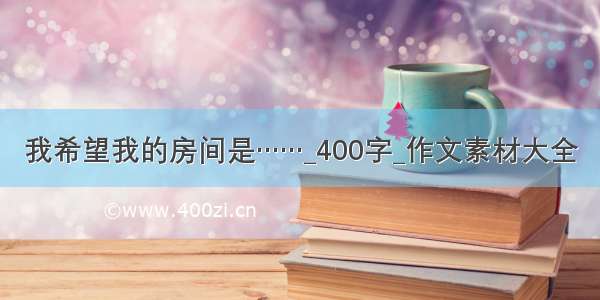 我希望我的房间是……_400字_作文素材大全