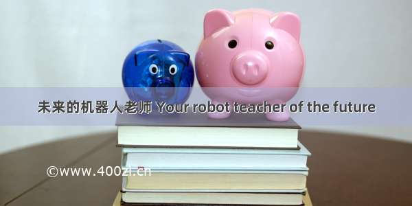 未来的机器人老师 Your robot teacher of the future