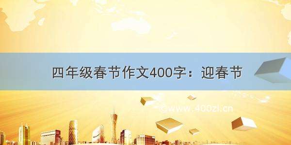 四年级春节作文400字：迎春节