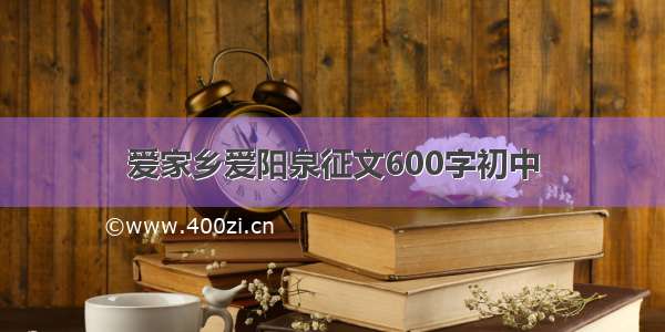 爱家乡爱阳泉征文600字初中