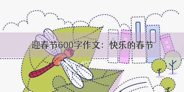 迎春节600字作文：快乐的春节