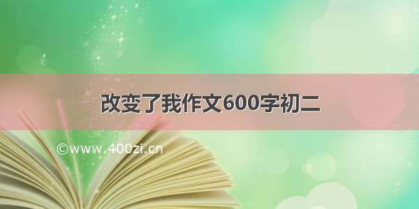 改变了我作文600字初二