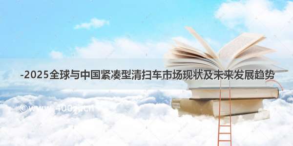 -2025全球与中国紧凑型清扫车市场现状及未来发展趋势