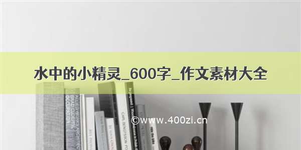 水中的小精灵_600字_作文素材大全