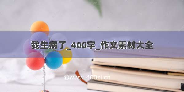 我生病了_400字_作文素材大全