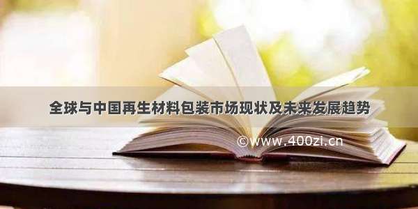 全球与中国再生材料包装市场现状及未来发展趋势