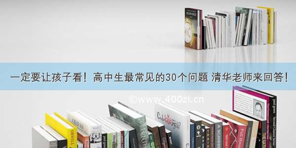 一定要让孩子看！高中生最常见的30个问题 清华老师来回答！