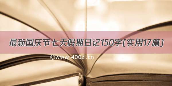 最新国庆节七天假期日记150字(实用17篇)
