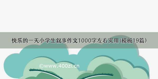 快乐的一天小学生叙事作文1000字左右实用(模板19篇)