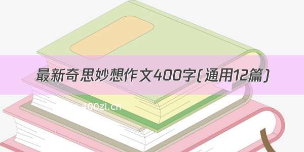 最新奇思妙想作文400字(通用12篇)