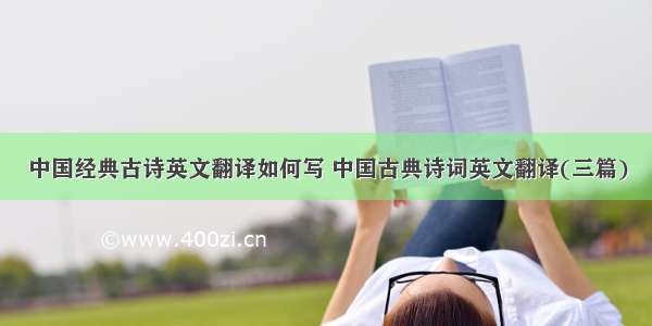 中国经典古诗英文翻译如何写 中国古典诗词英文翻译(三篇)