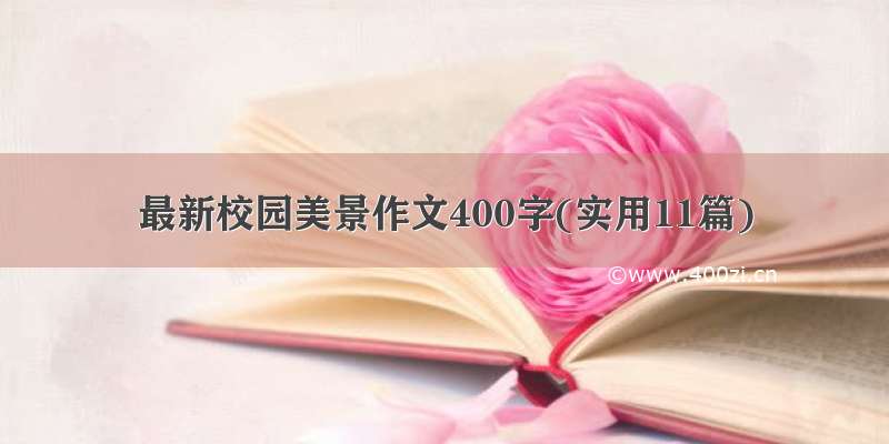 最新校园美景作文400字(实用11篇)