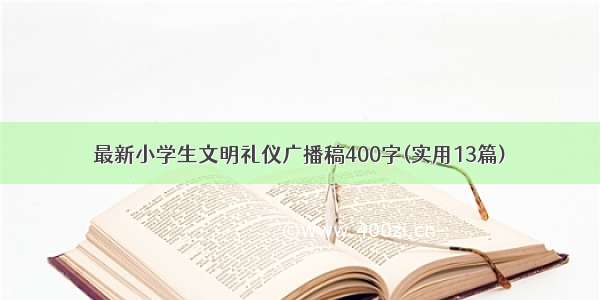 最新小学生文明礼仪广播稿400字(实用13篇)