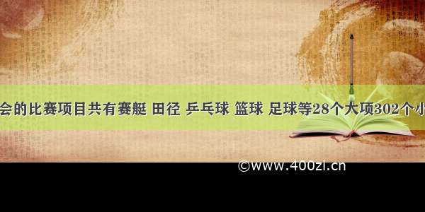 北京奥运会的比赛项目共有赛艇 田径 乒乓球 篮球 足球等28个大项302个小项．其中