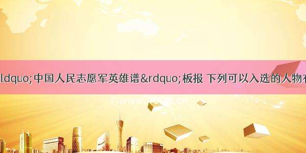 班级准备办一期&ldquo;中国人民志愿军英雄谱&rdquo;板报 下列可以入选的人物有B①董存瑞 ②邱