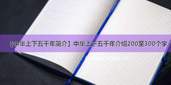 【中华上下五千年简介】中华上下五千年介绍200至300个字