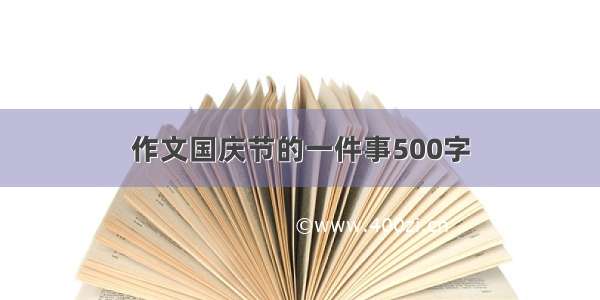 作文国庆节的一件事500字